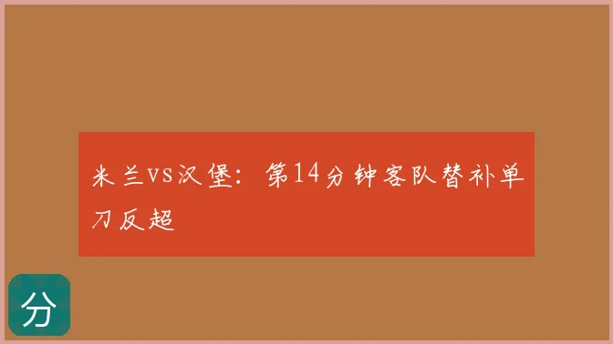 米兰vs汉堡:第14分钟客队替补单刀反超